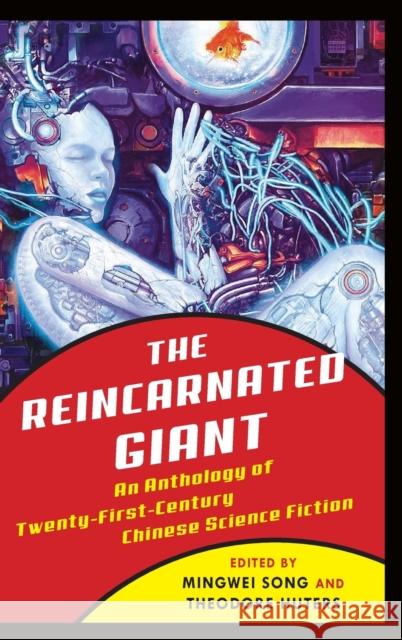 The Reincarnated Giant: An Anthology of Twenty-First-Century Chinese Science Fiction Mingwei Song Theodore Huters 9780231180221 Columbia University Press - książka