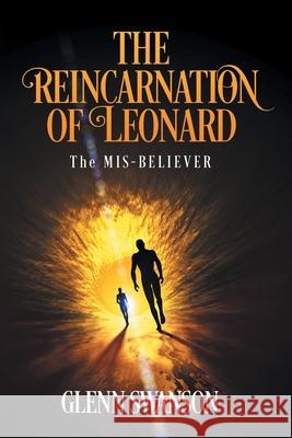 The Reincarnation of Leonard: The MIS-BELIEVER Glenn Swanson 9781964148205 Studio of Books LLC - książka