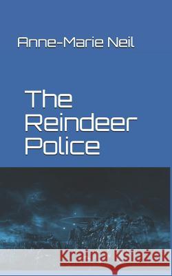 The Reindeer Police Anne-Marie Neil 9781790429004 Independently Published - książka