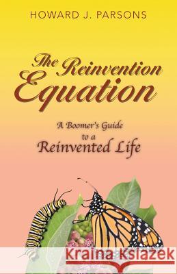 The Reinvention Equation: A Boomer's Guide to a Reinvented Life Howard J. Parsons 9781504371933 Balboa Press - książka