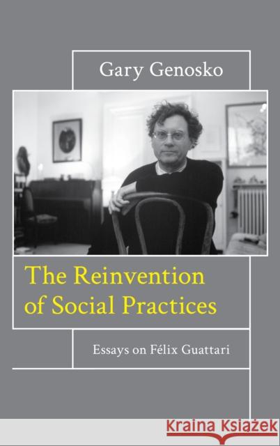 The Reinvention of Social Practices: Essays on Félix Guattari Genosko, Gary 9781786605054 Rowman & Littlefield International - książka