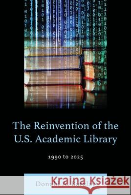 The Reinvention of the U.S. Academic Library: 1990 to 2025 Donald A. Barclay 9781538183205 Bloomsbury Libraries Unlimited - książka
