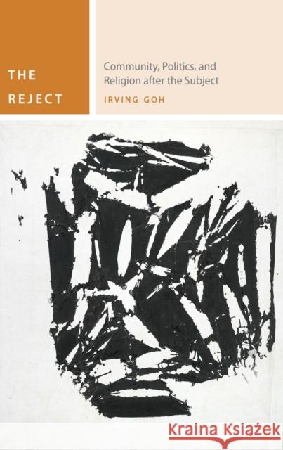 The Reject: Community, Politics, and Religion After the Subject Goh, Irving 9780823262694 Fordham University Press - książka