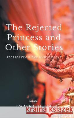 The Rejected Princess and Other Stories Swapna Dutta 9789356976191 Isekai Labs Llp - Etail - książka