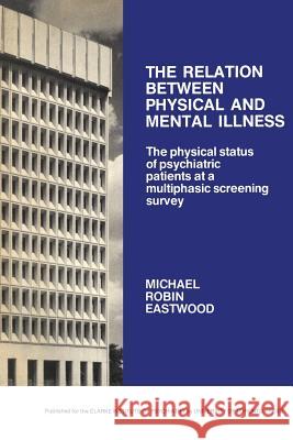 The Relation between Physical and Mental Illness: The Physical Status of Psychiatric Patients at a Multiphasic Screening Survey Eastwood, Michael R. 9781487598235 University of Toronto Press, Scholarly Publis - książka