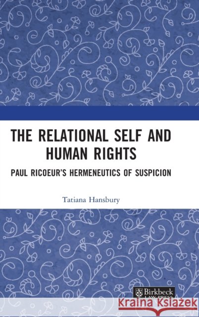 The Relational Self and Human Rights: Paul Ricoeur's Hermeneutics of Suspicion Tatiana Hansbury 9781032249094 Birkbeck Law Press - książka
