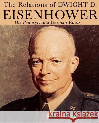 The Relations of Dwight D Eisenhower: His Pennsylvania German Roots Lawrence Knorr 9781620067307 Sunbury Press, Inc. - książka