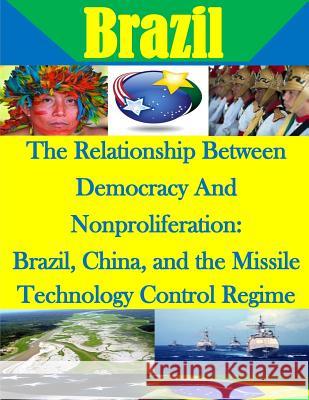 The Relationship Between Democracy And Nonproliferation: Brazil, China, and the Missile Technology Control Regime Naval Postgraduate School 9781511725101 Createspace - książka