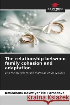 The relationship between family cohesion and adaptation Umidabonu Bakhtiyer Kizi Farhodova   9786206001638 Our Knowledge Publishing - książka