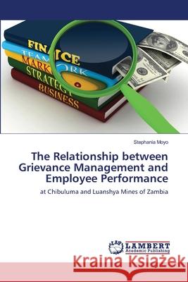 The Relationship between Grievance Management and Employee Performance Stephania Moyo 9786202817080 LAP Lambert Academic Publishing - książka