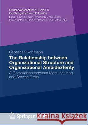 The Relationship Between Organizational Structure and Organizational Ambidexterity: A Comparison Between Manufacturing and Service Firms Kortmann, Sebastian 9783834936295 Gabler Verlag - książka