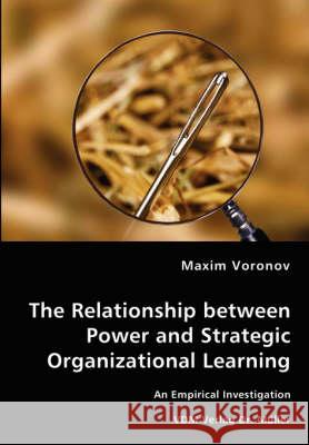 The Relationship between Power and Strategic Organizational Learning - An Empirical Investigation Voronov, Maxim 9783836460941 VDM VERLAG DR. MUELLER E.K. - książka