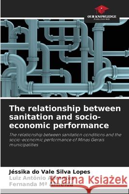 The relationship between sanitation and socio-economic performance Lopes, Jéssika do Vale Silva, Abrantes, Luiz Antônio, Almeida, Fernanda Mª 9786208732660 Our Knowledge Publishing - książka