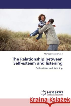 The Relationship between Self-esteem and listening Bakhtiarvand, Morteza 9783847343738 LAP Lambert Academic Publishing - książka