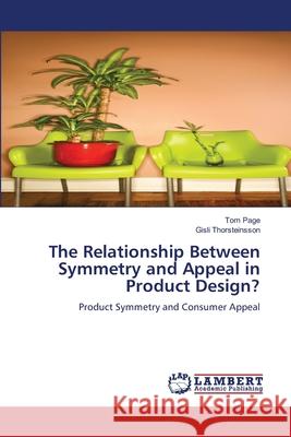 The Relationship Between Symmetry and Appeal in Product Design? Tom Page G?sli Thorsteinsson 9783843361385 LAP Lambert Academic Publishing - książka