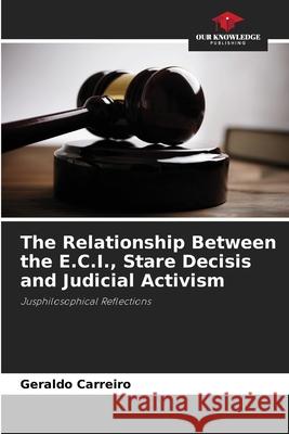 The Relationship Between the E.C.I., Stare Decisis and Judicial Activism Geraldo Carreiro 9786207705009 Our Knowledge Publishing - książka