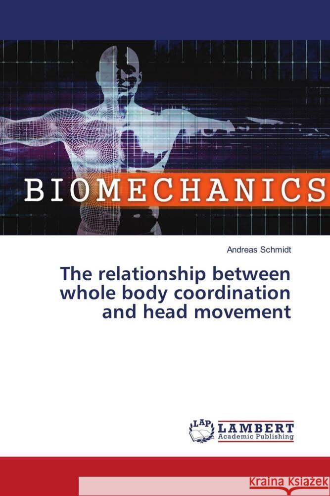 The relationship between whole body coordination and head movement Schmidt, Andreas 9786204741833 LAP Lambert Academic Publishing - książka