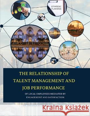 THE RELATIONSHIP OF TALENT MANAGEMENT AND JOB PERFORMANCE OF LOCAL EMPLOYEES MEDIATED BY ENGAGEMENT AND SATISFACTION (Hard Cover) Ibraheem Alhammadi 9781470969295 Lulu.com - książka