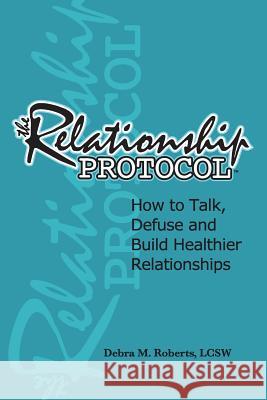 The Relationship Protocol: How to Talk, Defuse and Build Healthier Reationships Debra M. Roberts Joel D. Haber 9780996491709 Jade Oyster, LLC - książka
