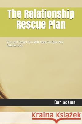 The Relationship Rescue Plan: The Last Resort You Will Need To Save Any Relationship Dan Adams 9781671075139 Independently Published - książka