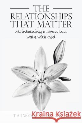 The Relationships That Matter: Maintaining a Stress-Less Walk with God Taiwo Johnso 9781665582605 Authorhouse UK - książka
