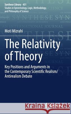 The Relativity of Theory: Key Positions and Arguments in the Contemporary Scientific Realism/Antirealism Debate Mizrahi, Moti 9783030580469 Springer - książka