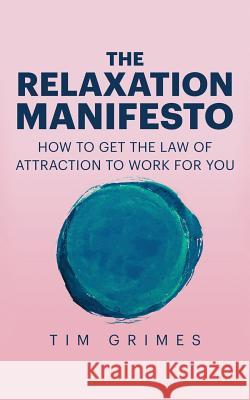 The Relaxation Manifesto Tim Grimes 9781537638263 Createspace Independent Publishing Platform - książka