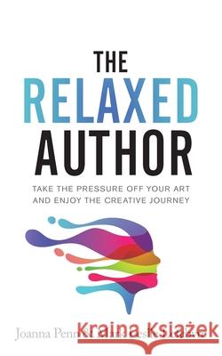 The Relaxed Author: Take The Pressure Off Your Art and Enjoy The Creative Journey Joanna Penn Mark Leslie Lefebvre 9781913321710 Curl Up Press - książka