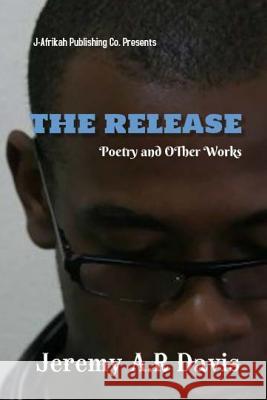 The Release: Collected poems and other Works Davis, Jeremy Anthony R. 9781492273714 Createspace - książka