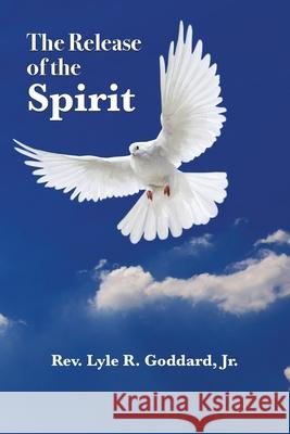 The Release of the Spirit Lyle Goddard 9781950719648 J Merrill Publishing, Inc. - książka