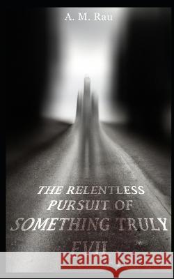 The Relentless Pursuit of Something Truly Evil A M Rau   9798367106398 Independently Published - książka