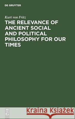 The Relevance of Ancient Social and Political Philosophy for our Times Fritz, Kurt Von 9783110048599 Walter de Gruyter & Co - książka