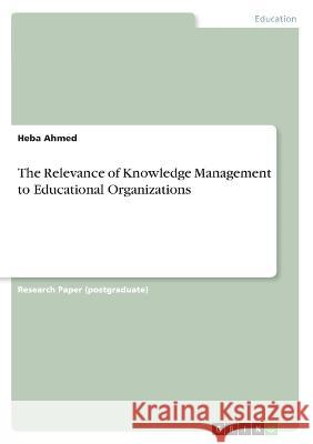 The Relevance of Knowledge Management to Educational Organizations Heba Ahmed 9783346355447 Grin Verlag - książka