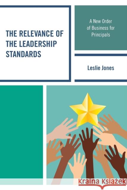 The Relevance of the Leadership Standards: A New Order of Business for Principals Leslie Jones 9781475833799 Rowman & Littlefield Publishers - książka
