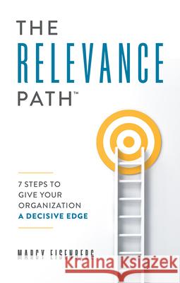The Relevance Path(tm)️: 7 Steps to Give Your Organization a Decisive Edge Marcy Eisenberg 9781599327358 Advantage Media Group - książka