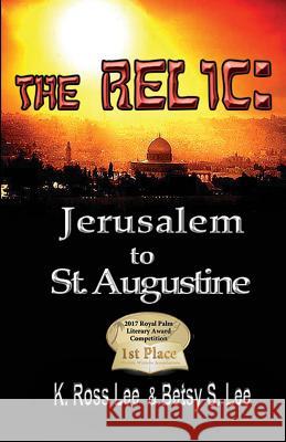 The Relic: Jerusalm to St Augustine Fl. Betsy S. Lee K. Ross Lee 9780692108871 Betsy S. Lee - książka