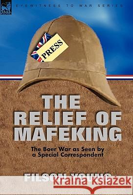 The Relief of Mafeking: the Boer War as Seen by a Special Correspondent Young, Filson 9780857062192 Leonaur Ltd - książka