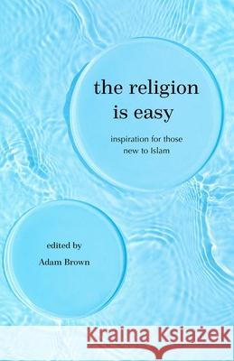 The Religion Is Easy: Inspiration for Those New to Islam Adam Brown 9781597849678 Tughra Books - książka