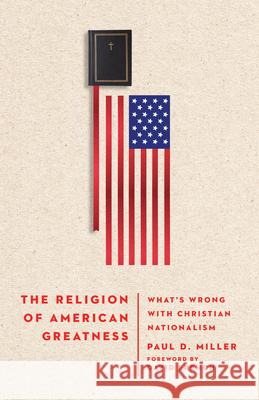 The Religion of American Greatness: What's Wrong with Christian Nationalism Paul D. Miller 9781514000267 IVP Academic - książka