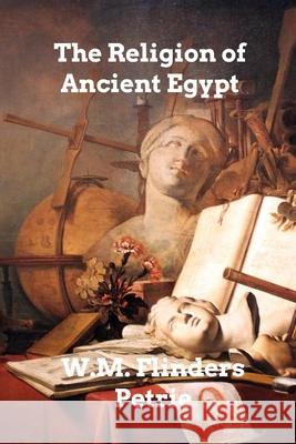 The Religion of Ancient Egypt W. M. Flinders Petrie 9781006048999 Blurb - książka