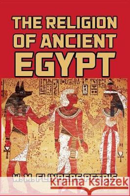 The Religion of Ancient Egypt W. M. Flinders Petrie 9781389667954 Blurb - książka