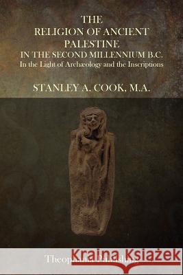 The Religion of Ancient Palestine In The Second Millennium B.C.: In the Light of Archæology and the Inscriptions Cook M. a., Stanley A. 9781503036338 Createspace - książka