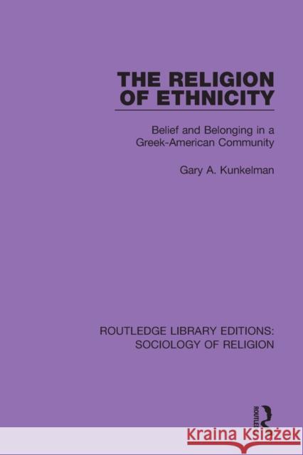 The Religion of Ethnicity: Belief and Belonging in a Greek-American Community Gary A. Kunkelman 9780367085759 Routledge - książka