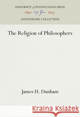 The Religion of Philosophers James H. Dunham 9781512822007 University of Pennsylvania Press Anniversary - książka