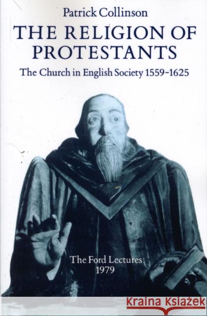 The Religion of Protestants: The Church in English Society 1559-1625 Collinson, Patrick 9780198200536  - książka