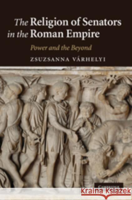 The Religion of Senators in the Roman Empire: Power and the Beyond Várhelyi, Zsuzsanna 9780521897242  - książka