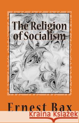 The Religion of Socialism Ernest Belfort Bax 9781463625955 Createspace - książka