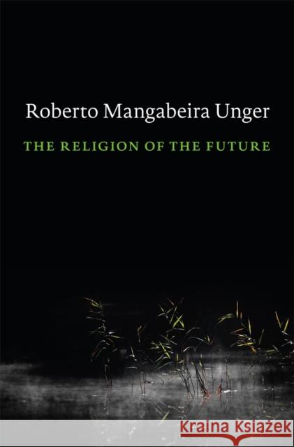 The Religion of the Future Roberto Mangabeira Unger 9780674729070 Harvard University Press - książka