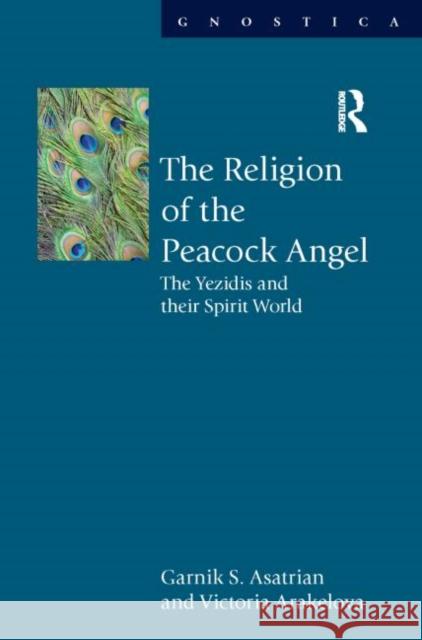 The Religion of the Peacock Angel : The Yezidis and Their Spirit World Victoria Arakelova Garnik S. Asatrian 9781844657612 Acumen Publishing - książka