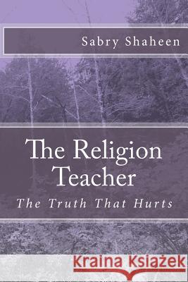 The Religion Teacher: The Truth That Hurts Sabry Shaheen 9781515186182 Createspace - książka